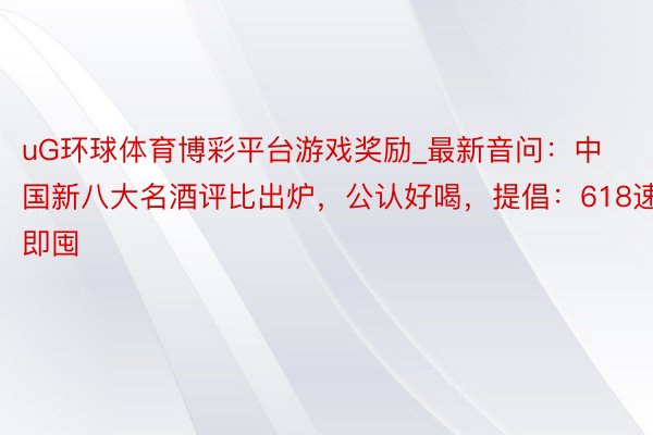 uG环球体育博彩平台游戏奖励_最新音问：中国新八大名酒评比出